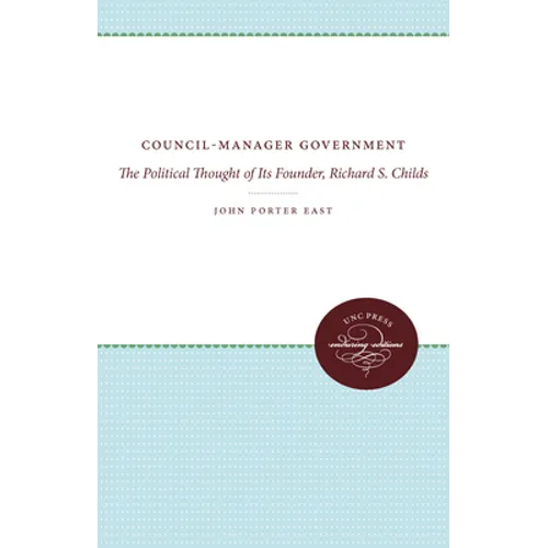 Council-Manager Government: The Political Thought of Its Founder, Richard S. Childs