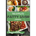 The Complete Fatty Liver Cookbook: Most Powerful Recipes to Avert Fatty Liver & Lose Weight Fast