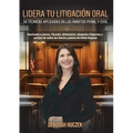 Lidera Tu Litigación Oral: 14 Técnicas Aplicadas En Los Ámbitos Penal Y Civil