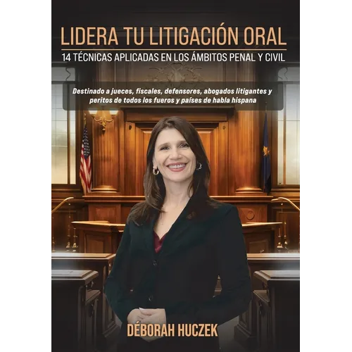 Lidera Tu Litigación Oral: 14 Técnicas Aplicadas En Los Ámbitos Penal Y Civil