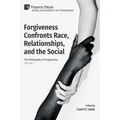Forgiveness Confronts Race, Relationships, and the Social: The Philosophy of Forgiveness - Volume V