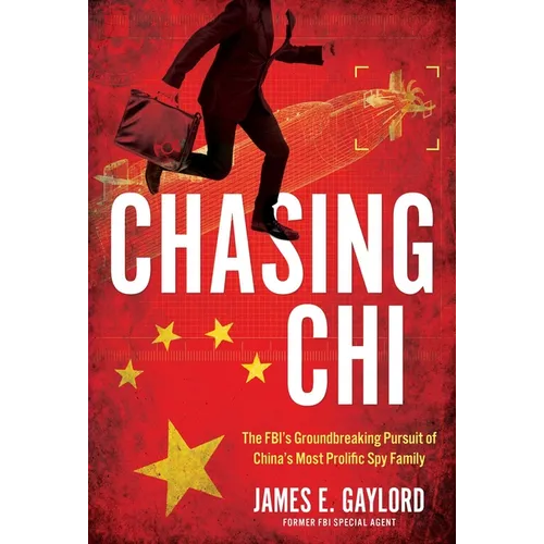 Chasing Chi: The FBI's Groundbreaking Pursuit of China's Most Prolific Spy Family
