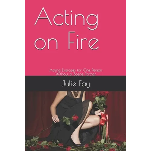 Acting on Fire: Acting Exercises for One Person Without a Scene Partner