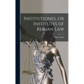 Institutiones, or Institutes of Roman Law