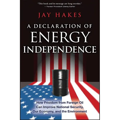 A Declaration of Energy Independence: How Freedom from Foreign Oil Can Improve National Security, Our Economy, and the Environment
