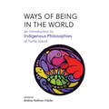 Ways of Being in the World: An Introduction to Indigenous Philosophies of Turtle Island