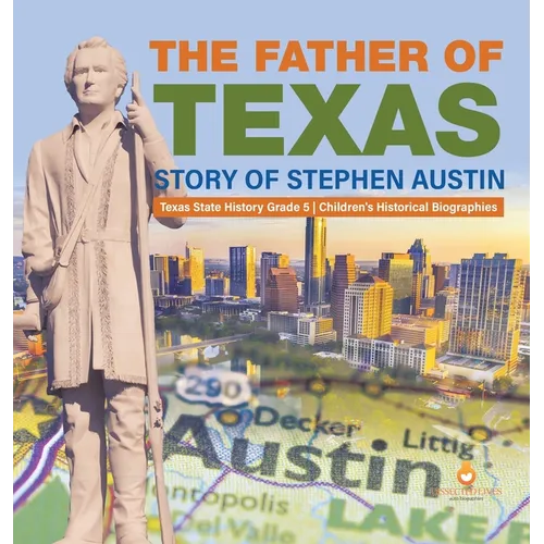 The Father of Texas: Story of Stephen Austin Texas State History Grade 5 Children's Historical Biographies
