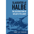Slaughter at Halbe: The Destruction of Hitler's 9th Army