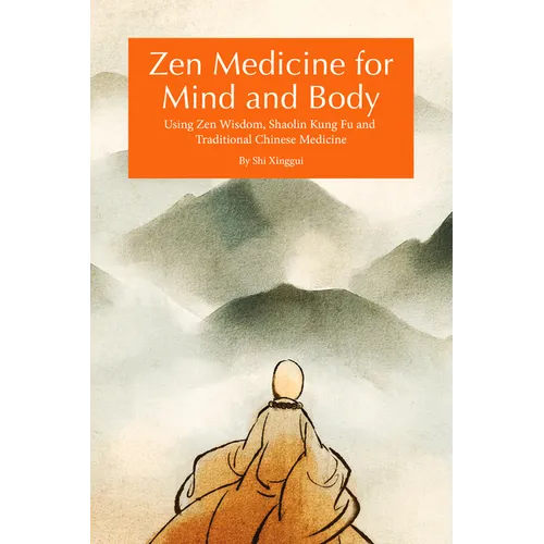 Zen Medicine for Mind and Body: Using Zen Wisdom, Shaolin Kung Fu and Traditional Chinese Medicine