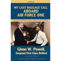 My Last Baggage Call Aboard Air Force One: A Journey of Sacrifice, Service, Family, and Friendship
