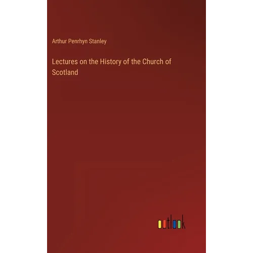 Lectures on the History of the Church of Scotland