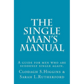 The Single Man's Manual A guide for men who are suddenly single again.: The Single Mans Manual is a simple manual, including a 7 step program, full of