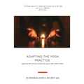 Adapting the Yoga Practice: Applying the Ancient Wisdom of Yoga to the Modern Body