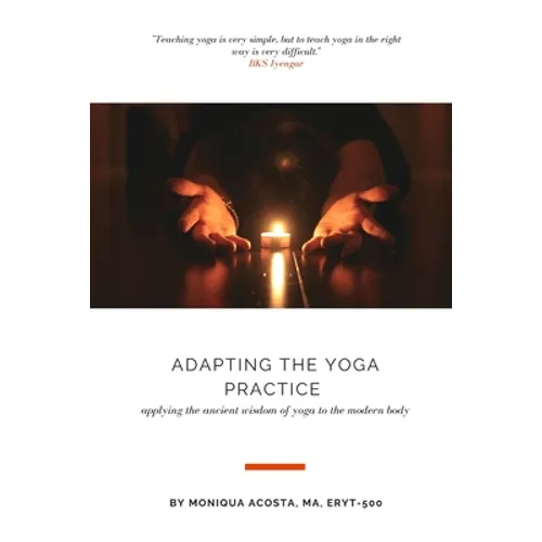 Adapting the Yoga Practice: Applying the Ancient Wisdom of Yoga to the Modern Body