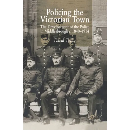 Policing the Victorian Town: The Development of the Police in Middlesborough, C.1840-1914