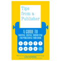 Tips from a Publisher: A Guide to Writing, Editing, Submitting and Publishing Your Book