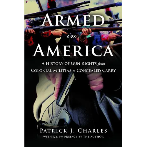 Armed in America: A History of Gun Rights from Colonial Militias to Concealed Carry