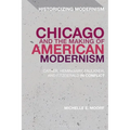 Chicago and the Making of American Modernism: Cather, Hemingway, Faulkner, and Fitzgerald in Conflict