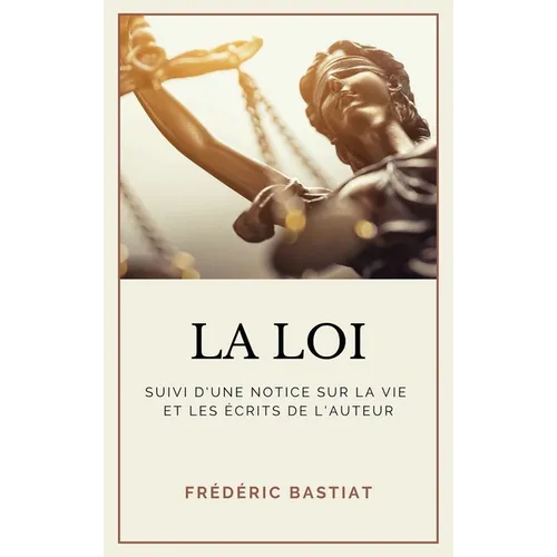 La Loi: Suivi d'une notice sur la vie et les écrits de l'auteur (format pour une lecture confortable)