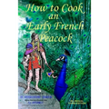 How to Cook an Early French Peacock: De Observatione Ciborum - Roman Food for a Frankish King (Bilingual Third Edition)