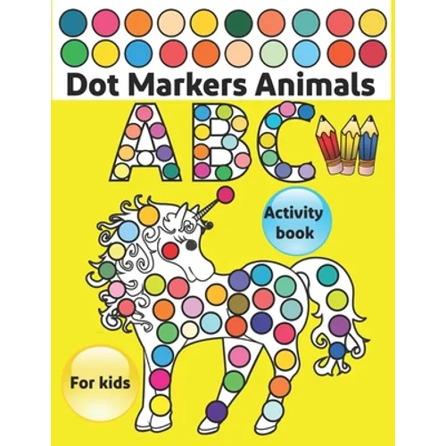 Dot Markers Activity Book ABC Animals: Do a dot page a day / Gift For Baby, Toddler, Preschool / Art Paint Kids Dot Activity Coloring Book