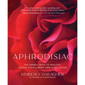 Aphrodisiac: The Herbal Path to Healthy Sexual Fulfillment and Vital Living