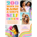 200 Ways to Raise a Girl's Self-Esteem: A Self Worth Book for Teaching, Guiding, and Parenting Daughters (Adolescent Health, Psychology, & Counseling)
