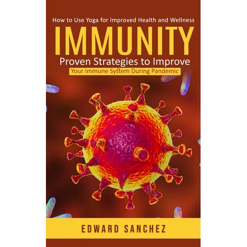 Immunity: How to Use Yoga for Improved Health and Wellness (Proven Strategies to Improve Your Immune System During Pandemic)