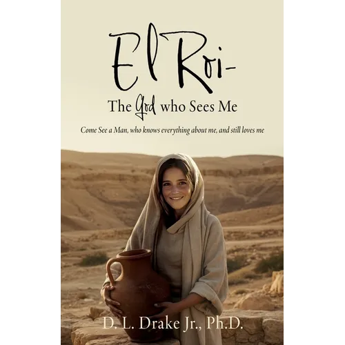 El Roi- The God who Sees Me: Come See a Man, who knows everything about me, and still loves me