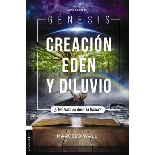Génesis. Creación, Edén Y Diluvio: ¿Qué Trata de Decir La Biblia?