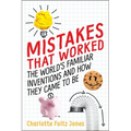 Mistakes That Worked: The World's Familiar Inventions and How They Came to Be