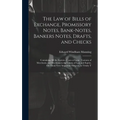 The Law of Bills of Exchange, Promissory Notes, Bank-Notes, Bankers Notes, Drafts, and Checks: Containing All the Statutes, Cases at Large, Customs of
