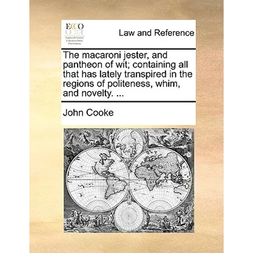 The macaroni jester, and pantheon of wit; containing all that has lately transpired in the regions of politeness, whim, and novelty. ...