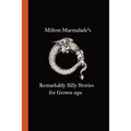 Milton Marmalade's Remarkably Silly Stories for Grown-ups