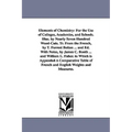 Elements of Chemistry: For the Use of Colleges, Academies, and Schools. Illus. by Nearly Seven Hundred Wood-Cuts. Tr. From the French, by T. Forrest B
