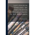 Leif's House in Vineland / by Eben Norton Horsford. Graves of the Northmen [microform]