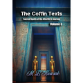The Coffin Texts: Sacred Spells of the Afterlife's Journey Volume 3
