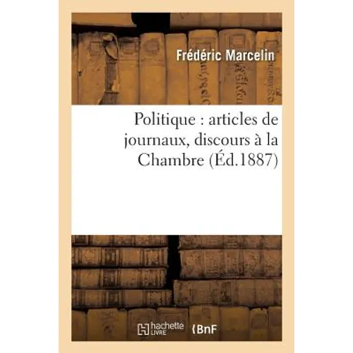 Politique: Articles de Journaux, Discours À La Chambre