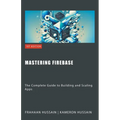 Mastering Firebase: The Complete Guide to Building and Scaling Apps