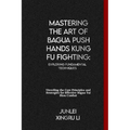 Mastering the Art of Bagua Push Hands Kung Fu Fighting: Exploring Fundamental Techniques: Unveiling the Core Principles and Strategies for Effective B