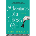 Adventures of a Chess Girl: Into the Depths of the Chess World and Back Again