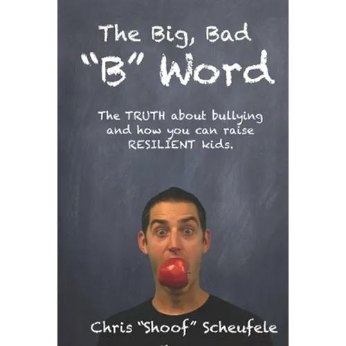 The Big, Bad "B" Word: The TRUTH about bullying and how you can build RESILIENT kids.