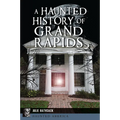 A Haunted History of Grand Rapids