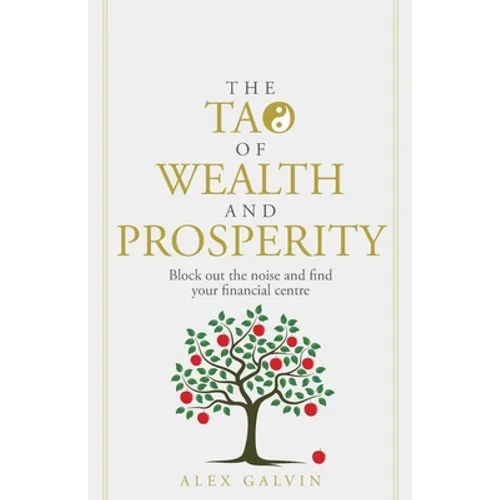 The Tao of Wealth and Prosperity: Block Out the Noise and Find Your Financial Centre