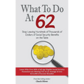 What to Do at 62: Stop leaving hundreds of thousands of dollars of benefit payout on the table