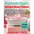 Homemade Organic Bath and Shower Products ***Large Print Edition***: DIY All-Natural Bath Salts, Bath Milks, Bath Bombs, Shower Gels, Bubble Baths, Ba