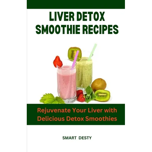 Liver Detox Smoothie Recipes: Rejuvenate Your Liver with Delicious Detox Smoothies
