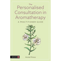 The Personalised Consultation in Aromatherapy: A Practitioner Guide