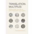 Translation Multiples: From Global Culture to Postcommunist Democracy