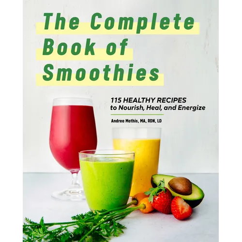 The Complete Book of Smoothies: 115 Healthy Recipes to Nourish, Heal, and Energize